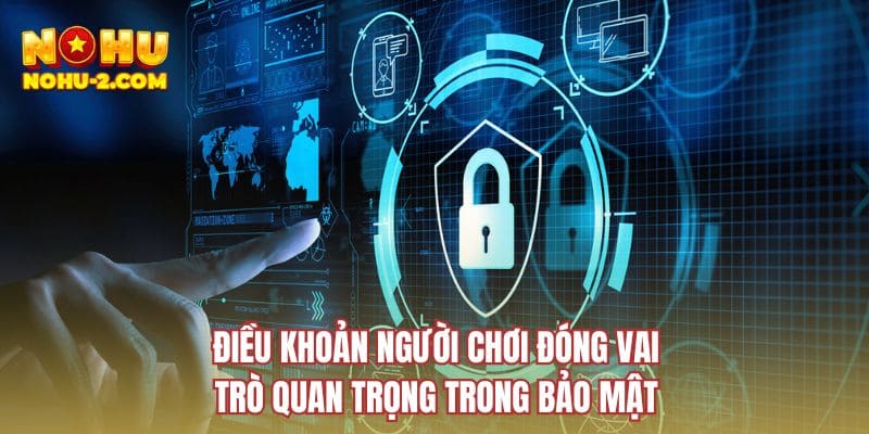 Điều khoản người chơi đóng vai trò quan trọng trong bảo mật