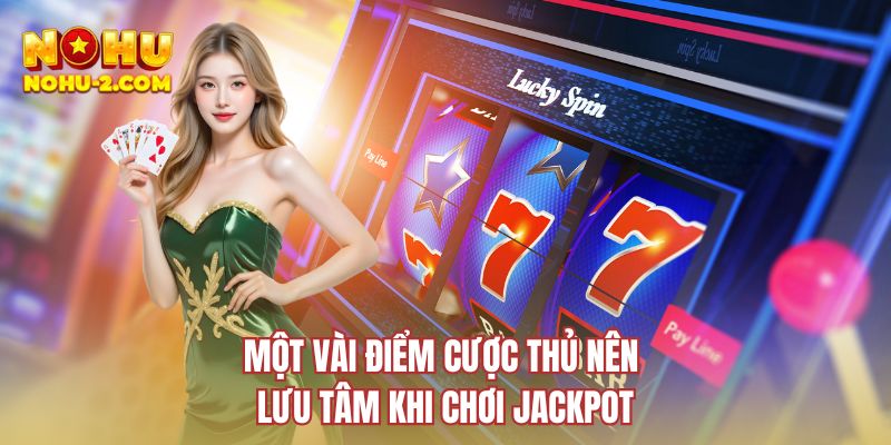 Một vài điểm cược thủ nên lưu tâm khi chơi Jackpot